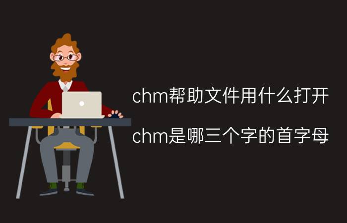 chm帮助文件用什么打开 chm是哪三个字的首字母？